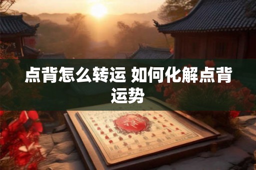 点背怎么转运 如何化解点背运势