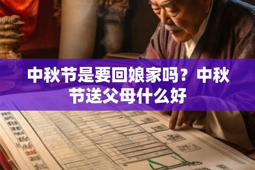 中秋节是要回娘家吗？中秋节送父母什么好