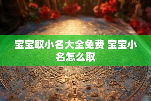 宝宝取小名大全免费 宝宝小名怎么取