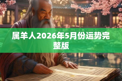 属羊人2026年5月份运势完整版 属羊人2026年5月份运势完整版