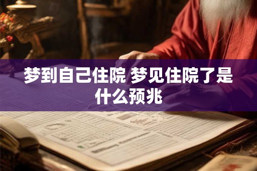 梦到自己住院 梦见住院了是什么预兆
