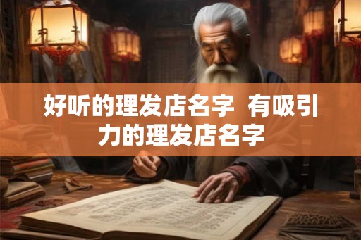 好听的理发店名字  有吸引力的理发店名字