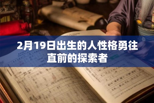 2月19日出生的人性格勇往直前的探索者