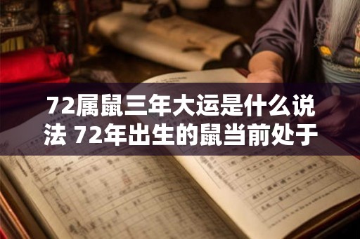 72属鼠三年大运是什么说法 72年出生的鼠当前处于何种大运