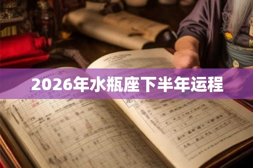 2026年水瓶座下半年运程