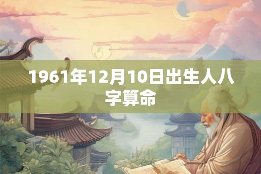 1961年12月10日出生人八字算命