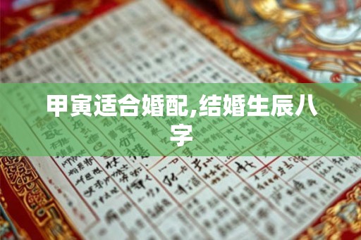 甲寅适合婚配,结婚生辰八字