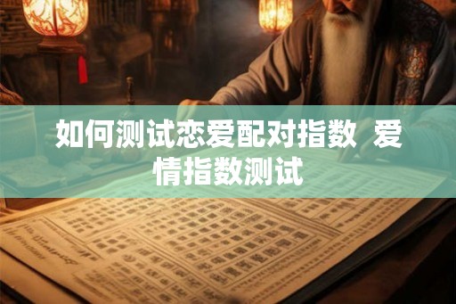 如何测试恋爱配对指数  爱情指数测试