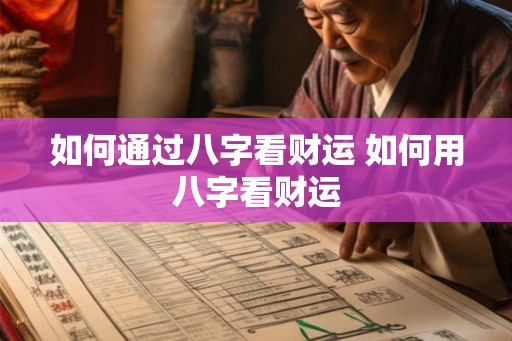 如何通过八字看财运 如何用八字看财运