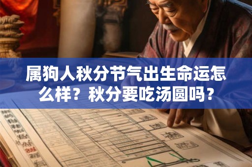 属狗人秋分节气出生命运怎么样?秋分要吃汤圆吗? 属狗人秋分节气出生命运怎么样?秋分要吃汤圆吗?