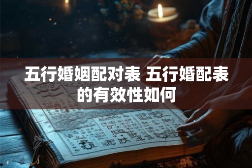五行婚姻配对表 五行婚配表的有效性如何