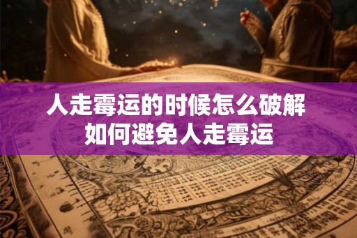 人走霉运的时候怎么破解 如何避免人走霉运