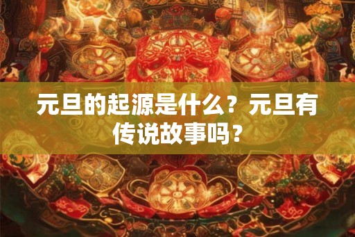 元旦的起源是什么？元旦有传说故事吗？