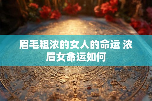 眉毛粗浓的女人的命运 浓眉女命运如何