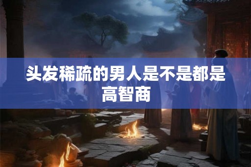 头发稀疏的男人是不是都是高智商