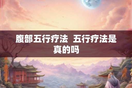 腹部五行疗法  五行疗法是真的吗