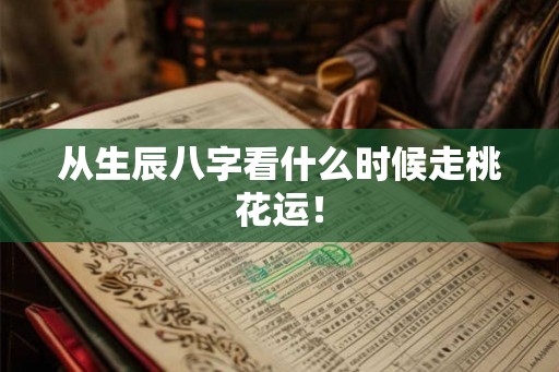 从生辰八字看什么时候走桃花运！