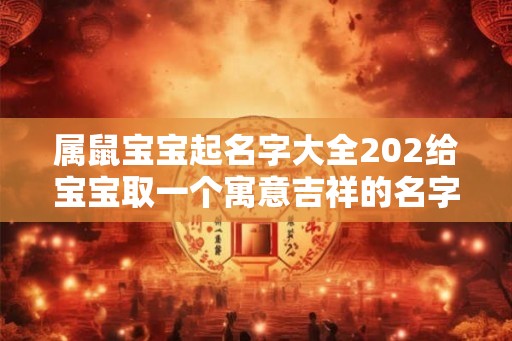 属鼠宝宝起名字大全202给宝宝取一个寓意吉祥的名字