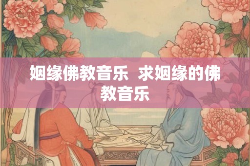 姻缘佛教音乐  求姻缘的佛教音乐
