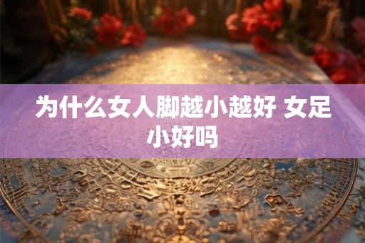 为什么女人脚越小越好 女足小好吗