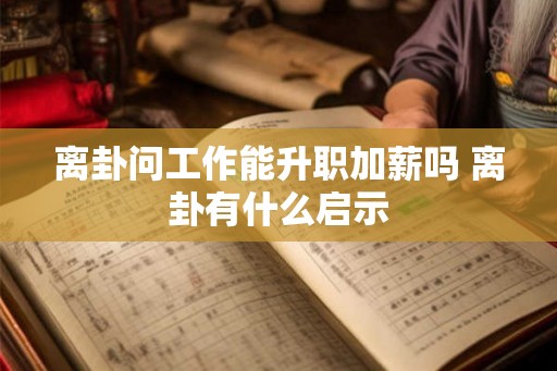 离卦问工作能升职加薪吗 离卦有什么启示