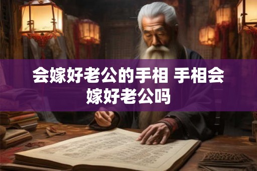 会嫁好老公的手相 手相会嫁好老公吗