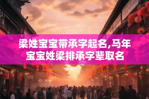 梁姓宝宝带承字起名,马年宝宝姓梁排承字辈取名