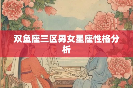 双鱼座三区男女星座性格分析