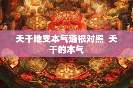 天干地支本气通根对照  天干的本气