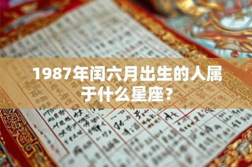 1987年闰六月出生的人属于什么星座？
