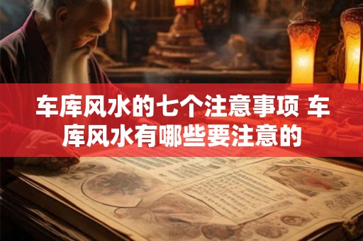 车库风水的七个注意事项 车库风水有哪些要注意的