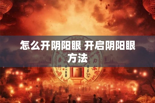 怎么开阴阳眼 开启阴阳眼方法 怎么开阴阳眼 开启阴阳眼方法