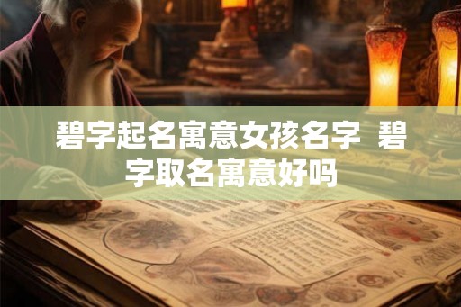 碧字起名寓意女孩名字  碧字取名寓意好吗