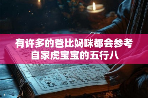 有许多的爸比妈咪都会参考自家虎宝宝的五行八