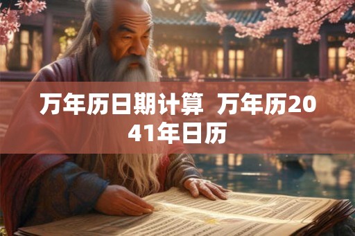 万年历日期计算  万年历2041年日历