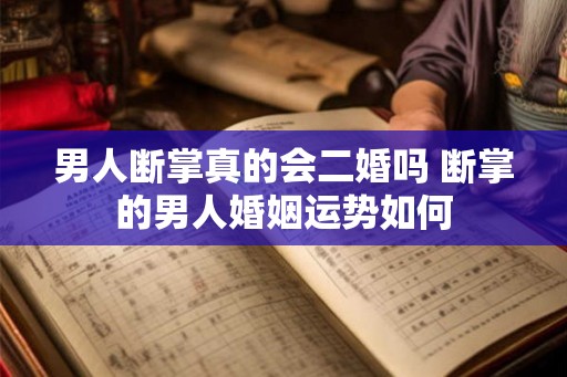 男人断掌真的会二婚吗 断掌的男人婚姻运势如何
