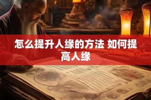 怎么提升人缘的方法 如何提高人缘
