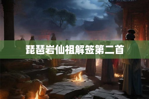 琵琶岩仙祖解签第二首