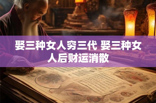 娶三种女人穷三代 娶三种女人后财运消散