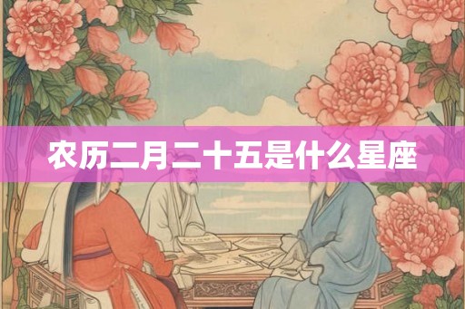 农历二月二十五是什么星座 农历二月二十五是什么星座