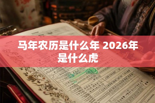 马年农历是什么年 2026年是什么虎