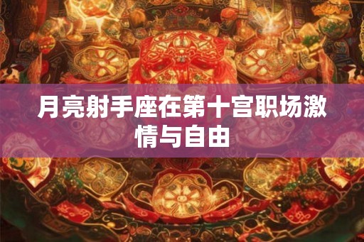 月亮射手座在第十宫职场激情与自由