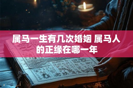 属马一生有几次婚姻 属马人的正缘在哪一年