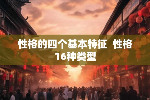 性格的四个基本特征  性格16种类型