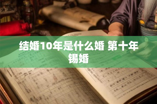 结婚10年是什么婚 第十年锡婚
