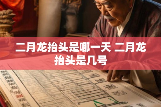 二月龙抬头是哪一天 二月龙抬头是几号