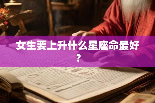 女生要上升什么星座命最好？