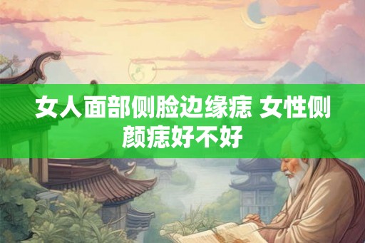 女人面部侧脸边缘痣 女性侧颜痣好不好