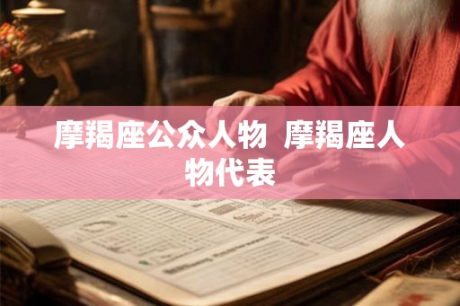 摩羯座公众人物  摩羯座人物代表