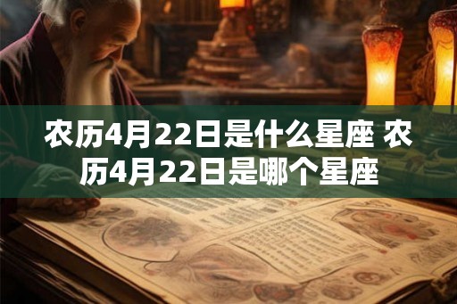 农历4月22日是什么星座 农历4月22日是哪个星座